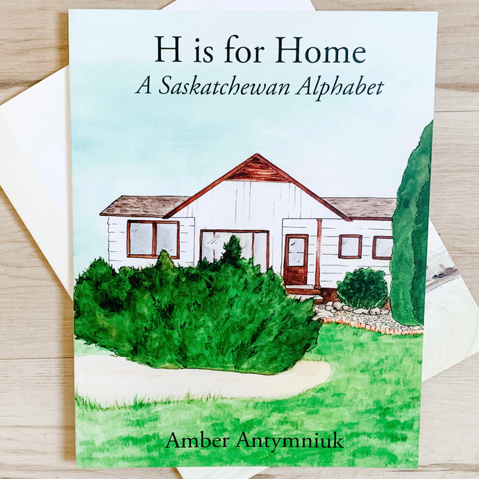 H is for Home - A Saskatchewan Alphabet by Amber Antymniuk